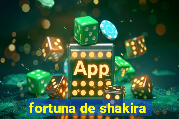 fortuna de shakira